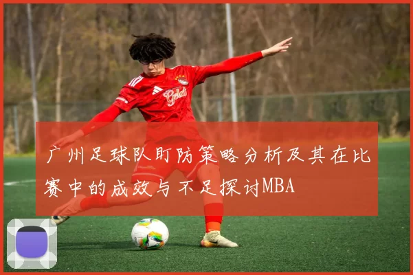 广州足球队盯防策略分析及其在比赛中的成效与不足探讨MBA