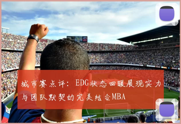 城市赛点评：EDG状态回暖展现实力与团队默契的完美结合MBA