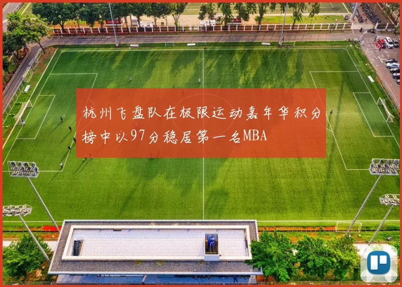 杭州飞盘队在极限运动嘉年华积分榜中以97分稳居第一名MBA